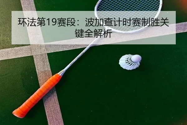 环法第19赛段：波加查计时赛制胜关键全解析