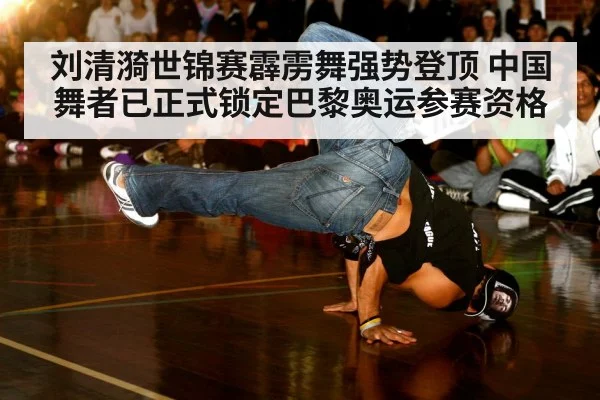 刘清漪世锦赛霹雳舞强势登顶 中国舞者已正式锁定巴黎奥运参赛资格