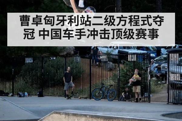 曹卓匈牙利站二级方程式夺冠 中国车手冲击顶级赛事